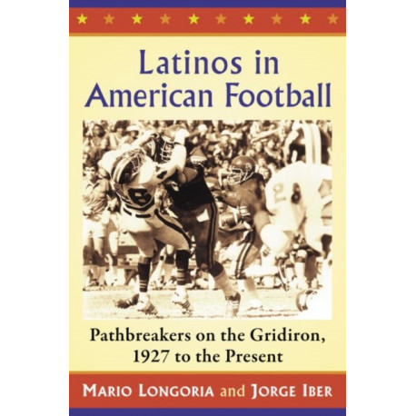 Latinos in American Football: Pathbreakers on the Gridiron, 1927 to the Present