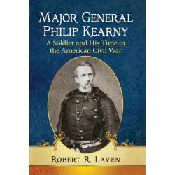 Major General Philip Kearny: A Soldier and His Time in the American Civil War