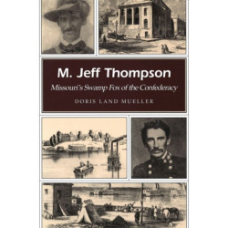 M. Jeff Thompson: Missouri's Swamp Fox of the Confederacy