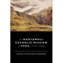 Maryknoll Catholic Mission in Peru, 1943-1989: Transnational Faith and Transformations