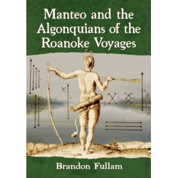 Manteo and the Algonquians of the Roanoke Voyages