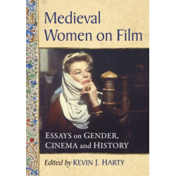 Medieval Women on Film: Essays on Gender, Cinema and History