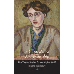 Miss Stephen's Apprenticeship: How Virginia Stephen Became Virginia Woolf