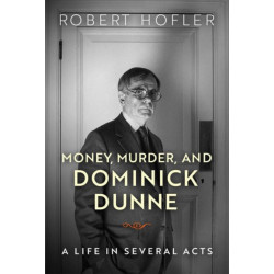 Money, Murder, and Dominick Dunne: A Life in Several Acts