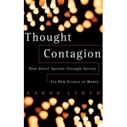 Thought Contagion: How Belief Spreads Through Society: The New Science Of Memes