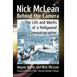 Nick McLean Behind the Camera: The Life and Works of a Hollywood Cinematographer