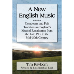 A New English Music: Composers and Folk Traditions in England's Musical Renaissance from the Late 19th to the Mid-20th Century