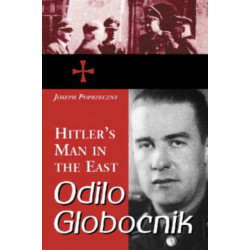 Odilo Globocnik, Hitler's Man in the East