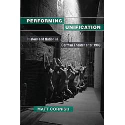 Performing Unification: History and Nation in German Theater after 1989