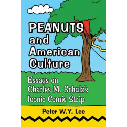 Peanuts and American Culture: Essays on Charles M. Schulz's Iconic Comic Strip