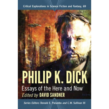 Philip K. Dick: Essays of the Here and Now