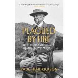 Plagued By Fire: The Dreams and Furies of Frank Lloyd Wright
