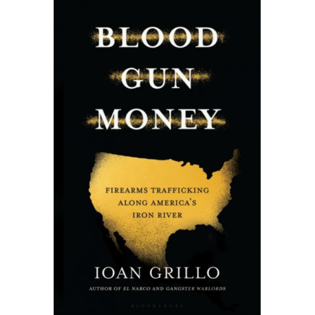 Blood Gun Money: How America Arms Gangs and Cartels