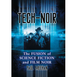 Tech-Noir: The Fusion of Science Fiction and Film Noir