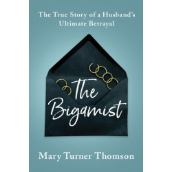 The Bigamist: The True Story of a Husband's Ultimate Betrayal