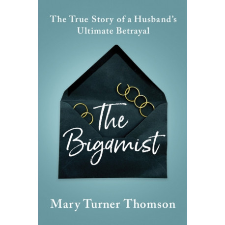 The Bigamist: The True Story of a Husband's Ultimate Betrayal