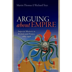 Arguing about Empire: Imperial Rhetoric in Britain and France, 1882-1956