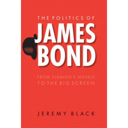 The Politics of James Bond: From Fleming's Novels to the Big Screen