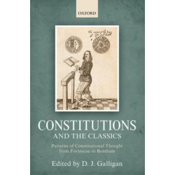 Constitutions and the Classics: Patterns of Constitutional Thought from Fortescue to Bentham