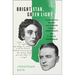 Bright Star, Green Light: The Beautiful and Damned Lives of John Keats and F. Scott Fitzgerald