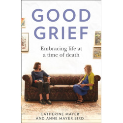 Good Grief: Embracing Life at a Time of Death
