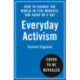 Everyday Activism: How to Change the World in Five Minutes, One Hour or a Day