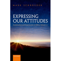 Expressing Our Attitudes: Explanation and Expression in Ethics, Volume 2