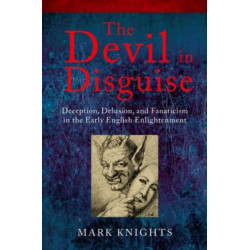 The Devil in Disguise: Deception, Delusion, and Fanaticism in the Early English Enlightenment