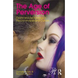 The Age of Perversion: Desire and Technology in Psychoanalysis and Culture