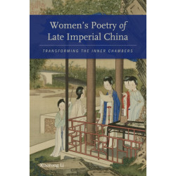 Women's Poetry of Late Imperial China: Transforming the Inner Chambers