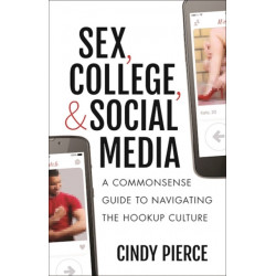 Sex, College, and Social Media: A Commonsense Guide to Navigating the Hookup Culture