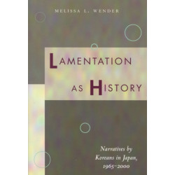 Lamentation As History: Narratives by Koreans in Japan, 1965-2000