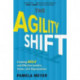 Agility Shift: Creating Agile and Effective Leaders, Teams, and Organizations