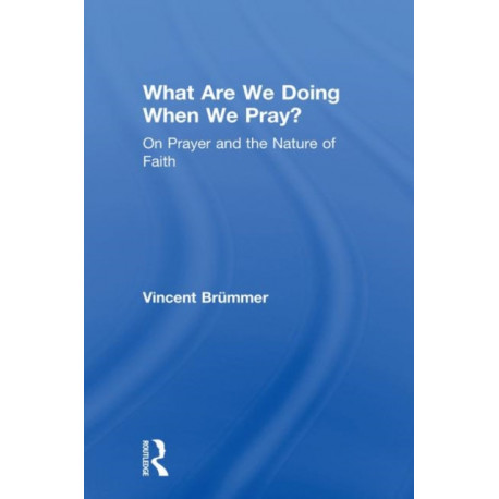 What Are We Doing When We Pray?: On Prayer and the Nature of Faith