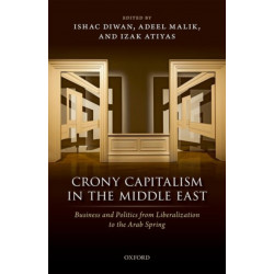 Crony Capitalism in the Middle East: Business and Politics from Liberalization to the Arab Spring