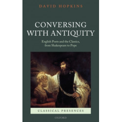 Conversing with Antiquity: English Poets and the Classics, from Shakespeare to Pope