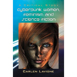 Cyberpunk Women, Feminism and Science Fiction: A Critical Study