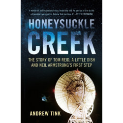 Honeysuckle Creek: The Story of Tom Reid, a Little Dish and Neil Armstrong's First Step