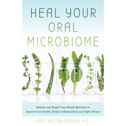 Heal Your Oral Microbiome: Balance and Repair your Mouth Microbes to Improve Gut Health, Reduce Inflammation and Fight Disease