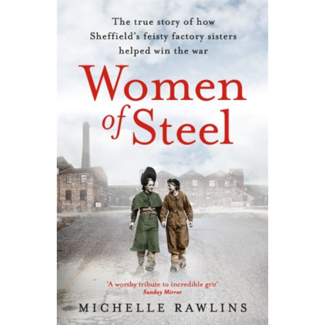Women of Steel: The Feisty Factory Sisters Who Helped Win the War