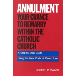 Annulment: Your Chance to Remarry Within the Catholic Church: Your Chance to Remarry Within the Catholic Church