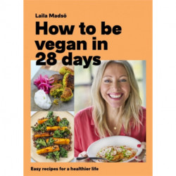 How to Be Vegan in 28 Days: Easy recipes for a healthier life