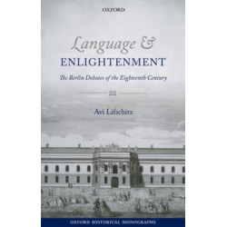 Language and Enlightenment: The Berlin Debates of the Eighteenth Century