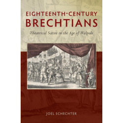 Eighteenth-Century Brechtians: Theatrical Satire in the Age of Walpole