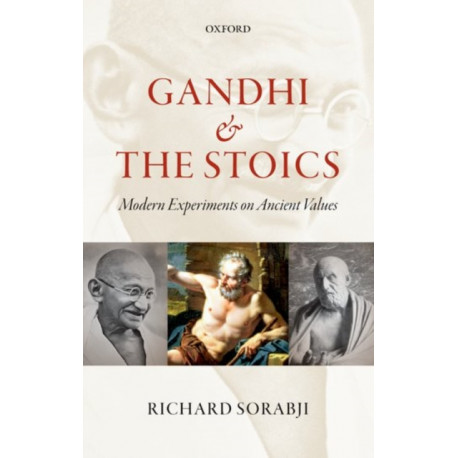 Gandhi and the Stoics: Modern Experiments on Ancient Values