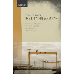 Inventing the Myth: Political Passions and the Ulster Protestant Imagination