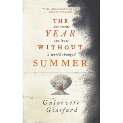 The Year Without Summer: 1816 - one event, six lives, a world changed - longlisted for the Walter Scott Prize 2021