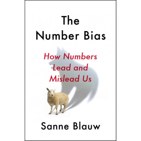 The Number Bias: How numbers dominate our world and why that's a problem we need to fix
