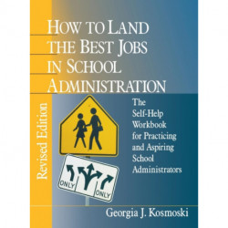 How to Land the Best Jobs in School Administration: The Self-Help Workbook for Practicing and Aspiring School Administrators