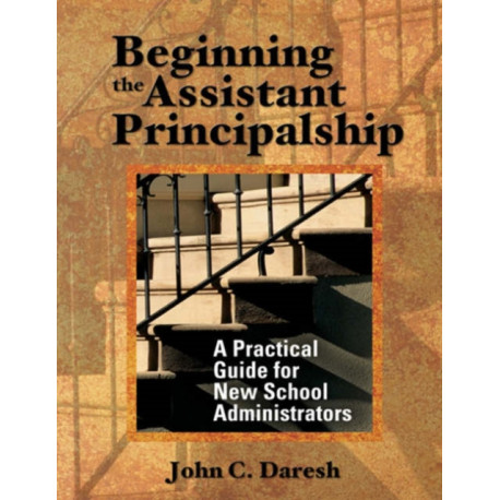 Beginning the Assistant Principalship: A Practical Guide for New School Administrators